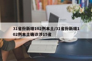 31省份新增102例本土/31省份新增102例本土确诊涉15省