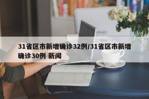 31省区市新增确诊32例/31省区市新增确诊30例 新闻