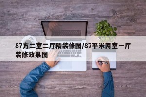 87方二室二厅精装修图/87平米两室一厅装修效果图