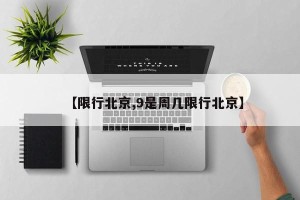 【限行北京,9是周几限行北京】