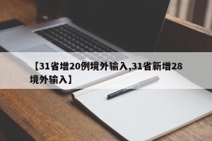 【31省增20例境外输入,31省新增28境外输入】