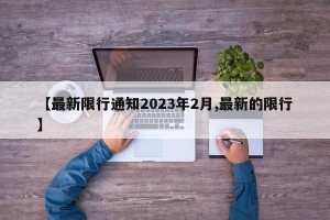 【最新限行通知2023年2月,最新的限行】