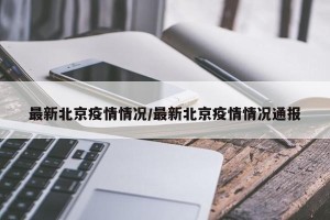 最新北京疫情情况/最新北京疫情情况通报