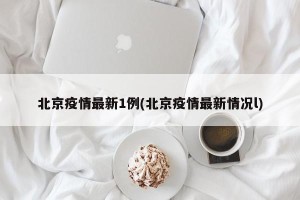 北京疫情最新1例(北京疫情最新情况l)