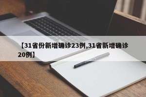 【31省份新增确诊23例,31省新增确诊20例】