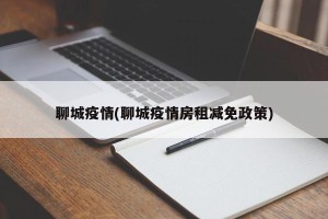聊城疫情(聊城疫情房租减免政策)