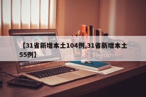 【31省新增本土104例,31省新增本土55例】