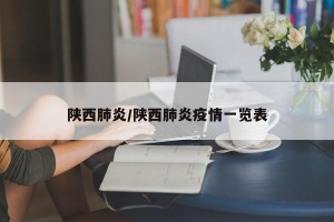 陕西肺炎/陕西肺炎疫情一览表