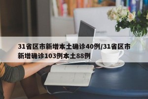 31省区市新增本土确诊40例/31省区市新增确诊103例本土88例