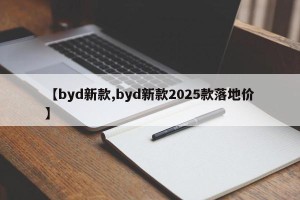 【byd新款,byd新款2025款落地价】