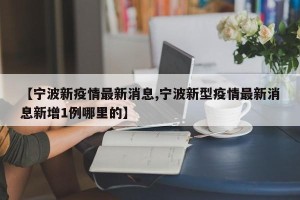 【宁波新疫情最新消息,宁波新型疫情最新消息新增1例哪里的】