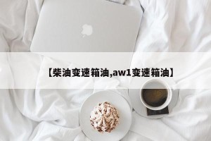 【柴油变速箱油,aw1变速箱油】