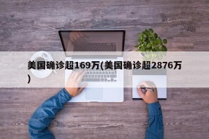 美国确诊超169万(美国确诊超2876万)