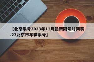 【北京限号2023年11月最新限号时间表,23北京市车辆限号】