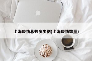 上海疫情总共多少例(上海疫情数量)