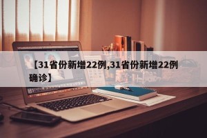 【31省份新增22例,31省份新增22例确诊】