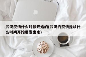 武汉疫情什么时候开始的(武汉的疫情是从什么时间开始爆发出来)
