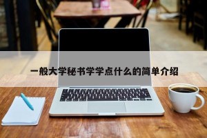 一般大学秘书学学点什么的简单介绍
