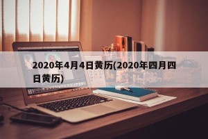 2020年4月4日黄历(2020年四月四日黄历)