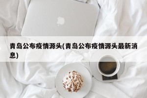 青岛公布疫情源头(青岛公布疫情源头最新消息)