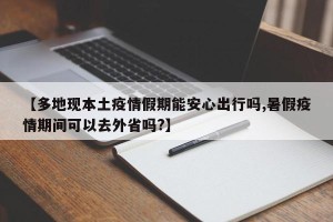 【多地现本土疫情假期能安心出行吗,暑假疫情期间可以去外省吗?】