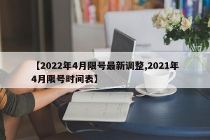 【2022年4月限号最新调整,2021年4月限号时间表】